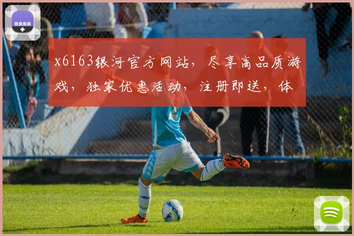 x6163银河官方网站，尽享高品质游戏，独家优惠活动，注册即送，体验非凡乐趣，三重惊喜等你来